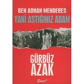 Ben Adnan Menderes Yani Astığınız Adam Gürbüz Azak