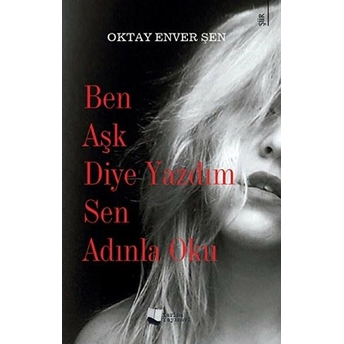 Ben Aşk Diye Yazdım Sen Adınla Oku - Oktay Enver Şen