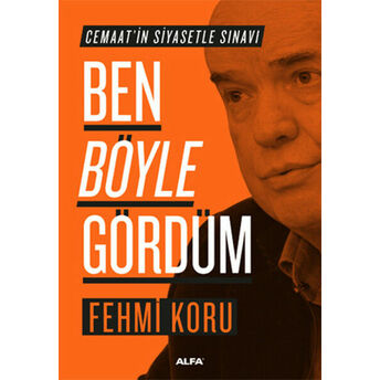 Ben Böyle Gördüm - Cemaatin Siyasetle Sınavı Fehmi Koru