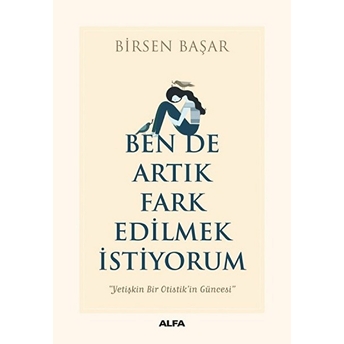 Ben De Artık Fark Edilmek Istiyorum Birsen Başar