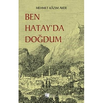 Ben Hatay’da Doğdum - Mehmet Kâzım Aker