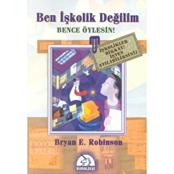 Ben Işkolik Değilim Bence Öylesin! Bryan E. Robinson