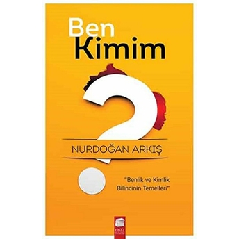 Ben Kimim Benlik Ve Kimlik Bilincinin Temelleri Nurdoğan Arkış