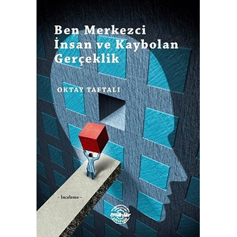 Ben Merkezci Insan Ve Kaybolan Gerçeklik Oktay Taftalı