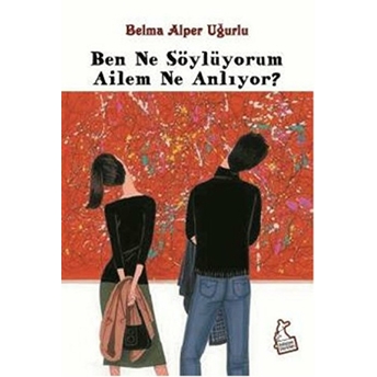 Ben Ne Söylüyorum Ailem Ne Anlıyor? Belma Alper Uğurlu