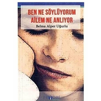 Ben Ne Söylüyorum Ailem Ne Anlıyor? Belma Alper Uğurlu