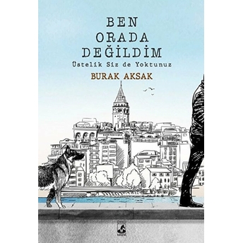 Ben Orada Değildim Üstelik Siz De Yoktunuz Burak Aksak