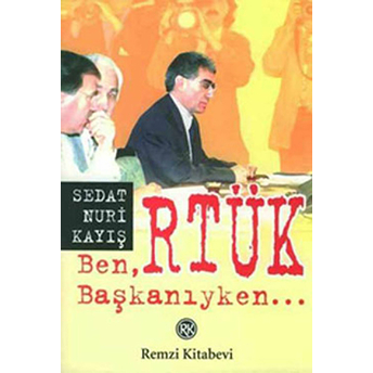 Ben, Rtük Başkanıyken Sedat Nuri Kayış