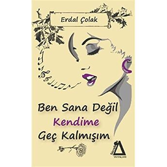 Ben Sana Değil Kendime Geç Kalmışım Erdal Çolak