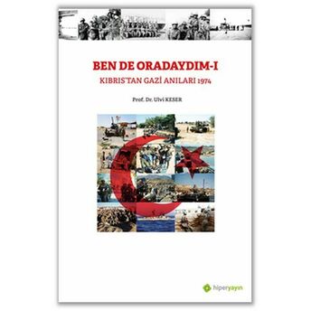 Bende Oradaydım-I Kıbrıs’tan Gazi Anıları 1974 Ulvi Keser