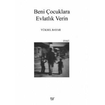 Beni Çocuklara Evlatlık Verin Yüksel Bayar