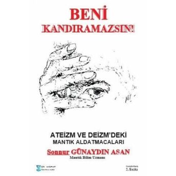 Beni Kandıramazsın !;Ateizm Ve Deizm'deki Mantık Aldatmacalarıateizm Ve Deizm'deki Mantık Aldatmacaları Sonnur Günaydın Asan