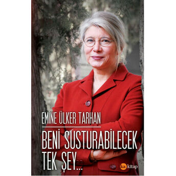 Beni Susturabilecek Tek Şey... Emine Ülker Tarhan