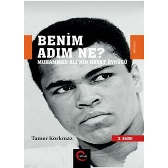 Benim Adım Ne?; Muhammed Ali'nin Hayat Öyküsümuhammed Ali'nin Hayat Öyküsü Tamer Korkmaz