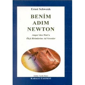 Benim Adım Newton Amper'den Watt'a Ölçü Birimlerine Ad Verenler Ernst Schwenk