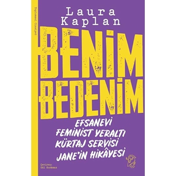 Benim Bedenim: Efsanevi Feminist Yeraltı Kürtaj Servisi Jane’in Hikâyesi Laura Kaplan