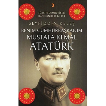 Benim Cumhurbaşkanım Mustafa Kemal Atatürk - Seyfiddin Keleş