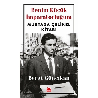 Benim Küçük Imparatorluğum; Murtaza Çelikel Kitabı Berat Günçıkan