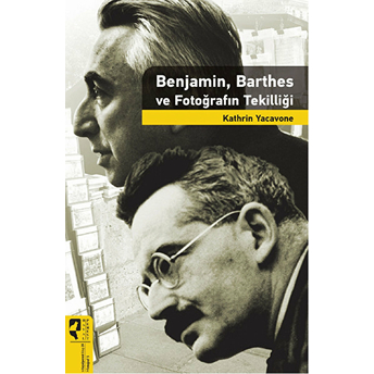 Benjamin, Barthes Ve Fotoğrafın Tekilliği Kathrin Yacavone