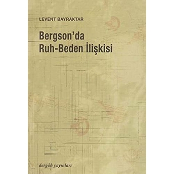 Bergson'da Ruh-Beden Ilişkisi Levent Bayraktar