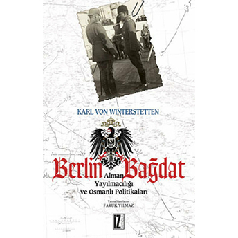 Berlin - Bağdat Alman Yayılmacılığı Ve Osmanlı Politikaları Karl Von Winterstetten