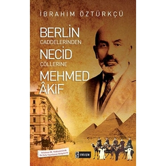 Berlin Caddelerinden Necid Çöllerine Mehmed Akif-Ibrahim Öztürkçü