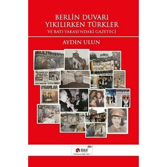 Berlin Duvarı Yıkılırken Türkler Ve Batı Yakası'ndaki Gazeteci Aydın Ulun