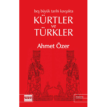 Beş Büyük Tarihi Kavşakta Kürtler Ve Türkler Ahmet Özer