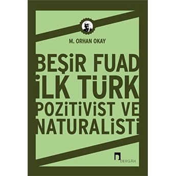 Beşir Fuad : Ilk Türk Pozitivist Ve Natüralisti M. Orhan Okay