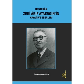 Bestekar Zeki Arif Ataergin’ In Hayatı Ve Eserleri Ismail Ilker Cansevdi