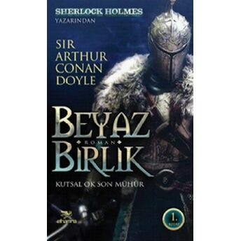 Beyaz Birlik 1. Kitap / Kutsal Ok Son Mühür Sir Arthur Conan Doyle