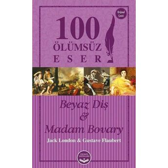 Beyaz Diş Ve Madam Bovary - 100 Ölümsüz Eser Jack London, Gustave Flaubert