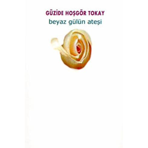 Beyaz Gülün Ateşi Güzide Hoşgör Tokay