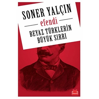 Beyaz Türklerin Büyük Sırrı - Efendi Soner Yalçın