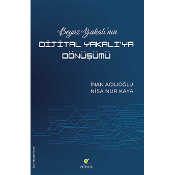 Beyaz Yakalı’nın Dijital Yakalı’ya Dönüşümü Inan Acılıoğlu, Nisa Nur Kaya