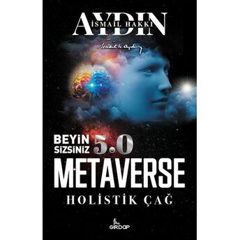 Beyin Sizsiniz 5.0 - Metaverse Holistik Çağ Ismail Hakkı Aydın