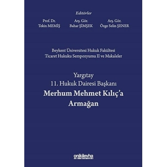 Beykent Üniversitesi Hukuk Fakültesi Ticaret Hukuku Sempozyumu 2 Ve Makaleler - Yargıtay 11. Hukuk Dairesi Başkanı Merhum Mehmet Kılıç'a Armağan - Bahar Şimşek (Ciltli)