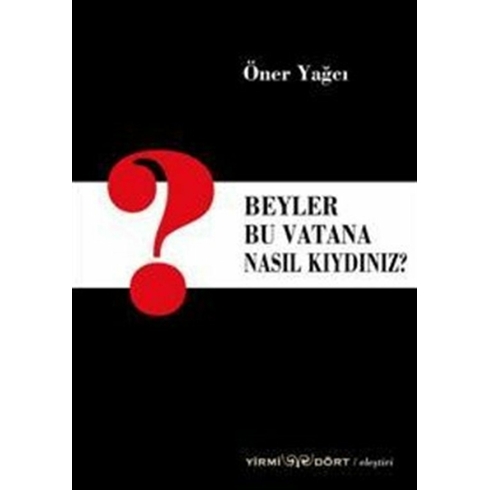 Beyler Bu Vatana Nasıl Kıydınız? Öner Yağcı