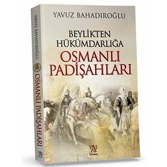 Beylikten Hükümdarlığa Osmanlı Padişahları (Ciltli) Yavuz Bahadıroğlu