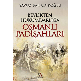 Beylikten Hükümdarlığa Osmanlı Padişahları Yavuz Bahadıroğlu