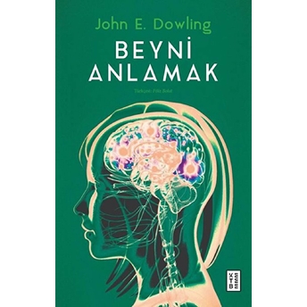 Beyni Anlamak - Hücreler, Davranış Ve Biliş John E. Dowling