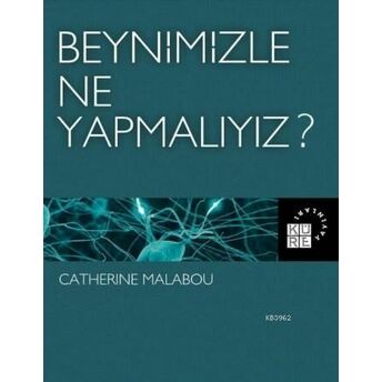 Beynimizle Ne Yapmalıyız ? Catherine Malabou