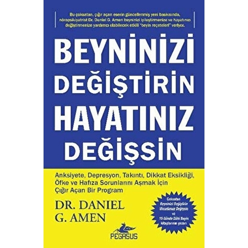 Beyninizi Değiştirin Hayatınız Değişsin: Anksiyete, Depresyon, Takıntı, Dikkat Eksikliği, Öfke Ve Hafıza Sorunlarını Aşmak Için Çığır Açan Bir Program - Daniel G. Amen