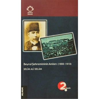 Beyrut Şehremininin Anıları (1908-1918) Arapların Gözüyle Osmanlı Selim Ali Selam