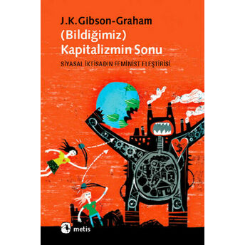 Bildiğimiz Kapitalizmin Sonu Siyasal Iktisadın Feminist Eleştirisi J. K. Gibson, Graham