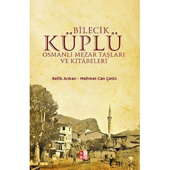 Bilecik Küplü Osmanlı Mezar Taşları Ve Kitabeleri Refik Arıkan-Mehmet Can Çetin