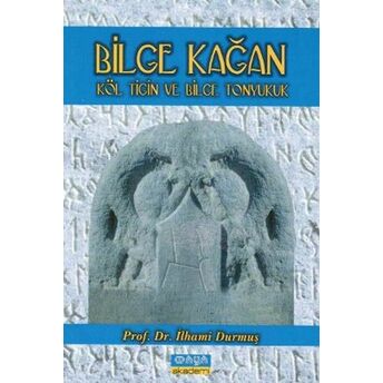 Bilge Kağan Köl Tiğin Ve Bilge Tonyukuk Ilhami Durmuş