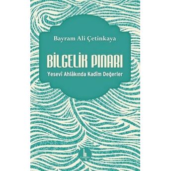 Bilgelik Pınarı - Yesevi Ahlakında Kadim Değerler Bayram Ali Çetinkaya