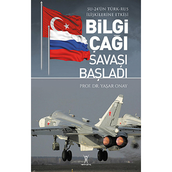 Bilgi Çağı Savaşı Başladı - Su-24'Ün Türk-Rus Ilişkilerine Etkisi Yaşar Onay