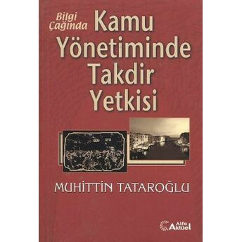 Bilgi Çağında Kamu Yönetiminde Takdir Yetkisi Muhittin Tataroğlu